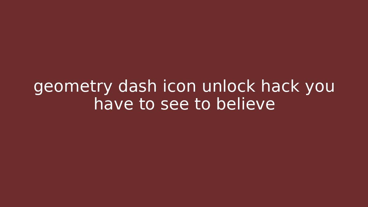 geometry dash icon unlock hack you have to see to believe