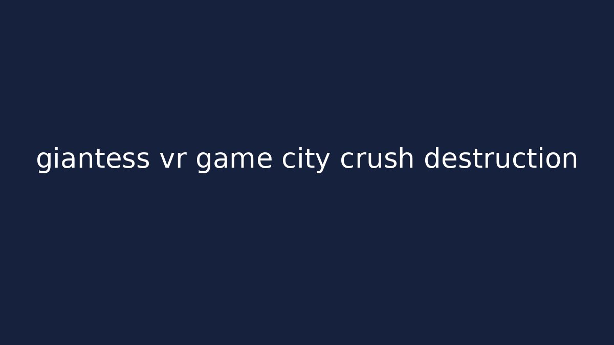 giantess vr game city crush destruction