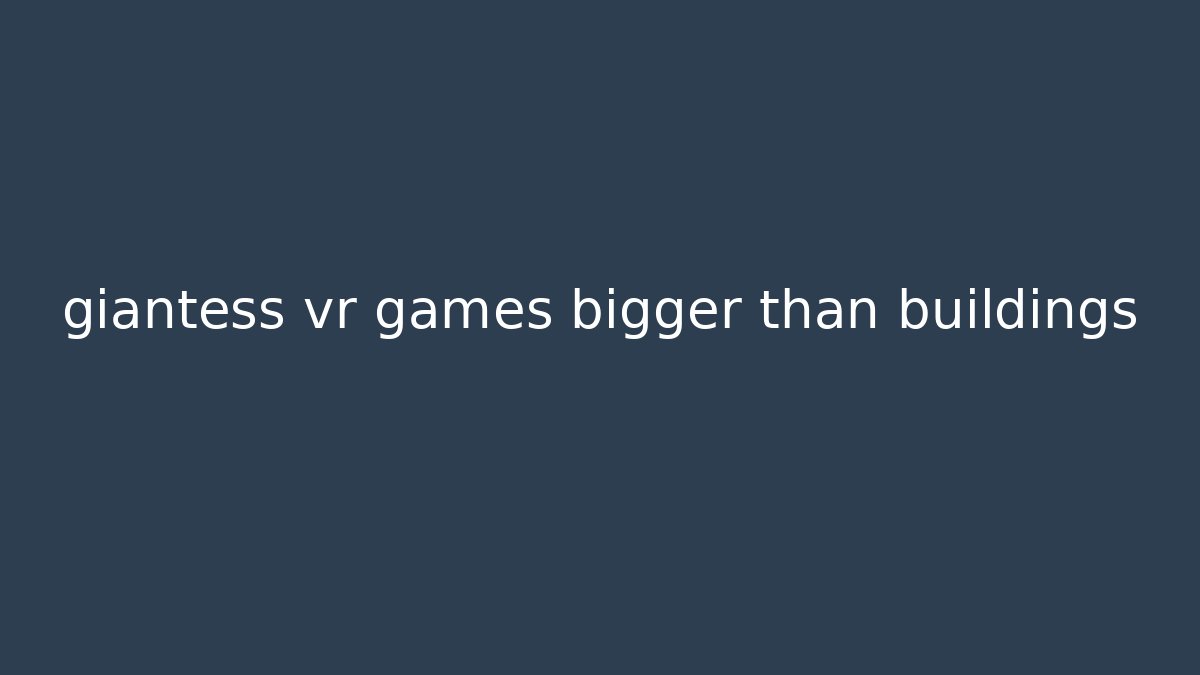 giantess vr games bigger than buildings