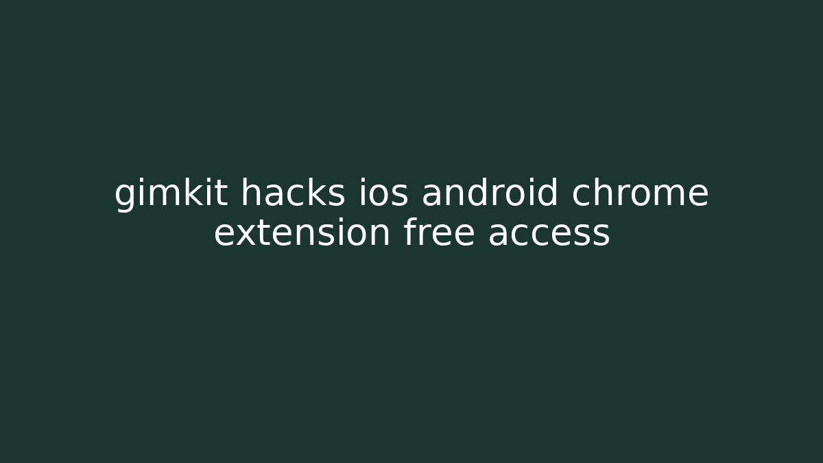 gimkit hacks ios android chrome extension free access