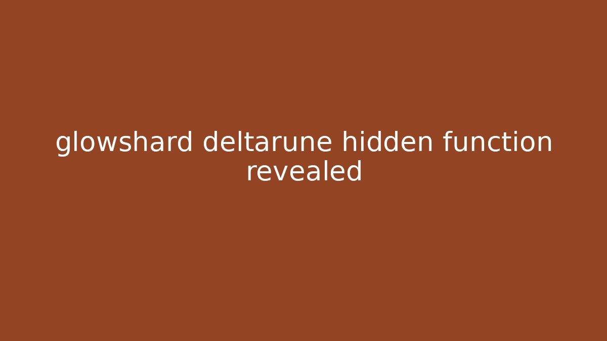 glowshard deltarune hidden function revealed - Create More Assets