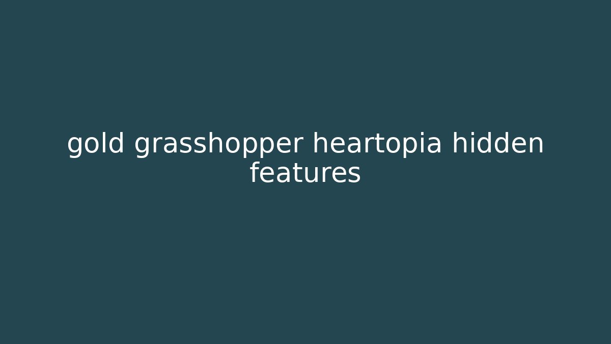 gold grasshopper heartopia hidden features - Create More Assets
