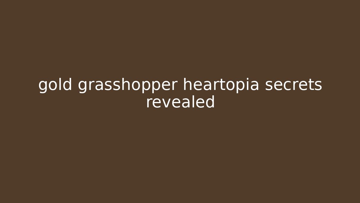 gold grasshopper heartopia secrets revealed - Create More Assets