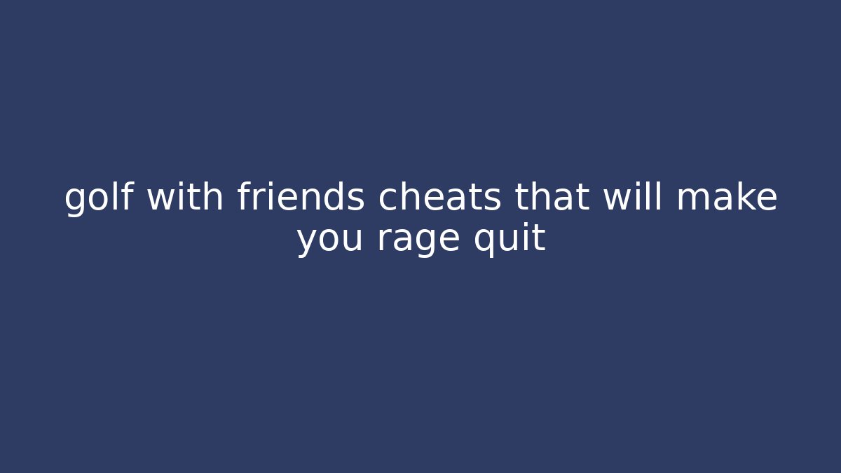 golf with friends cheats that will make you rage quit - Create More Assets