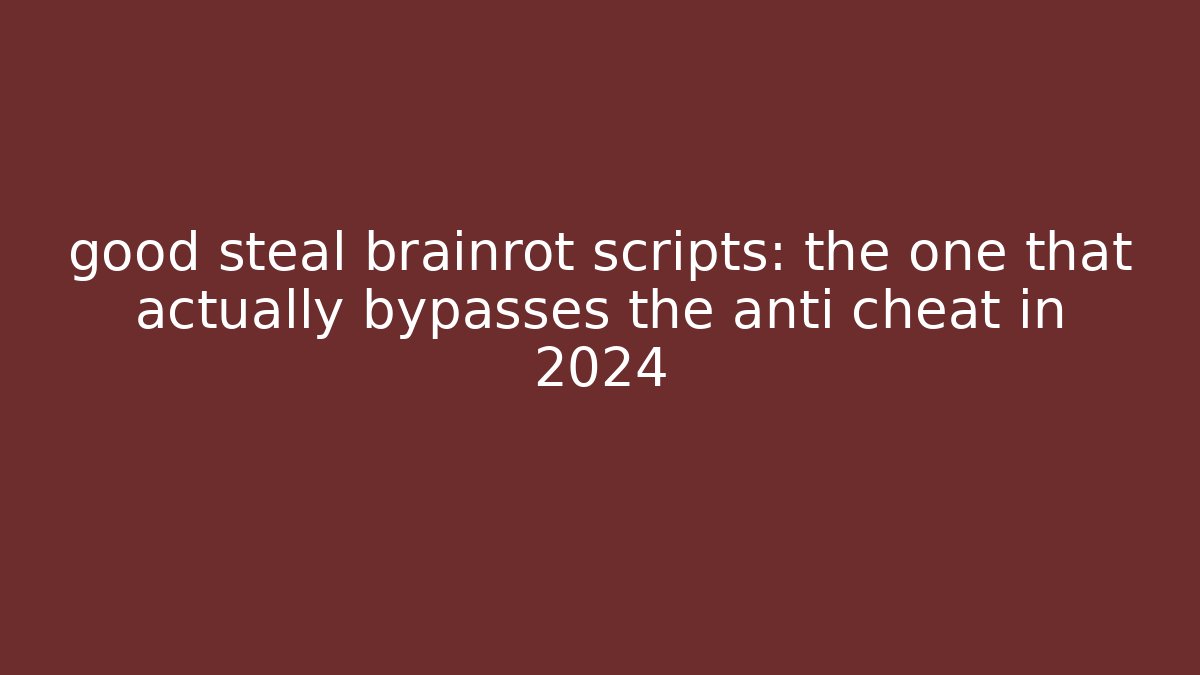 good steal brainrot scripts: the one that actually bypasses the anti cheat in 2024