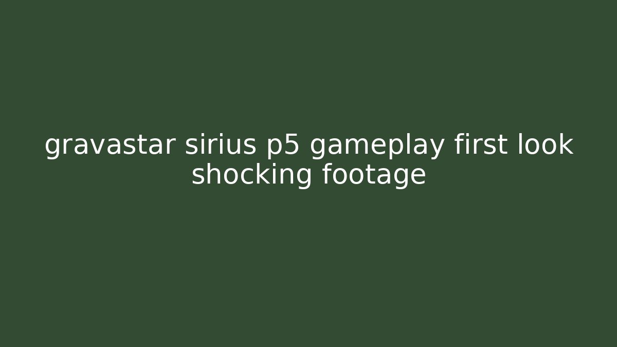 gravastar sirius p5 gameplay first look shocking footage