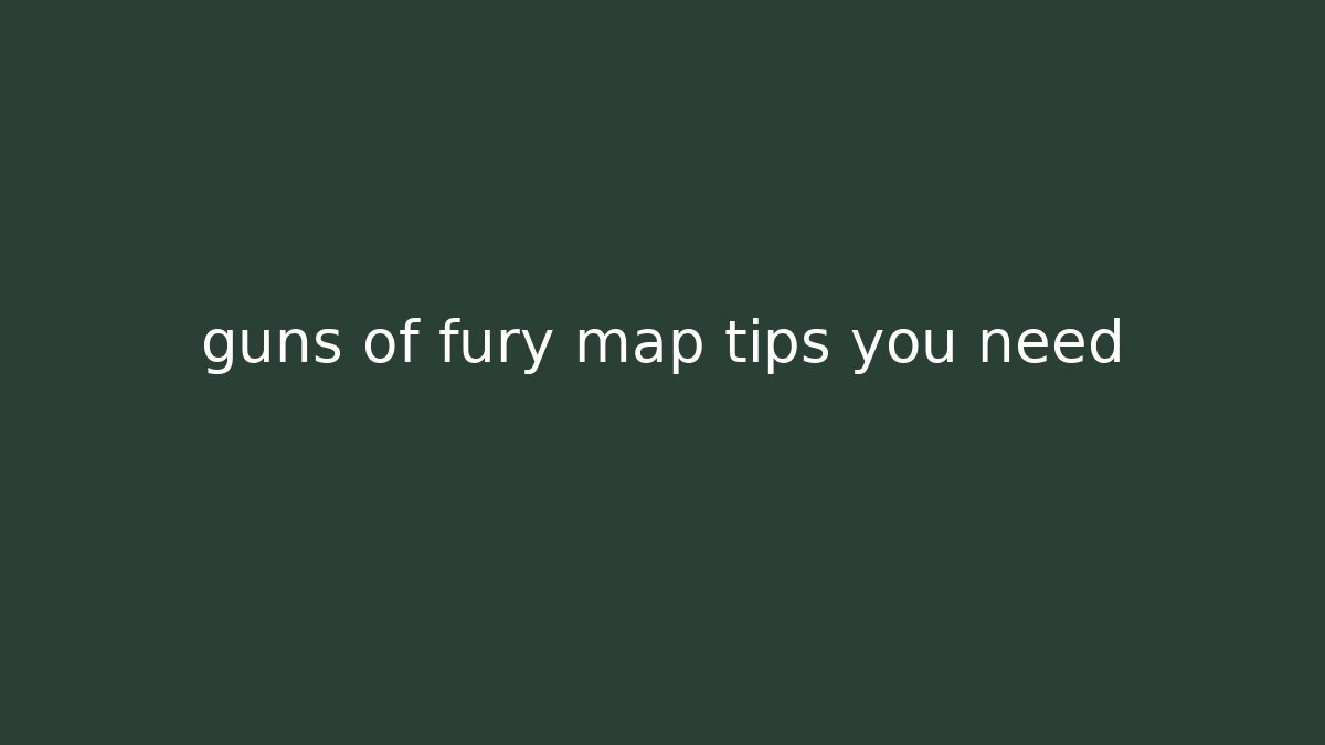 guns of fury map tips you need