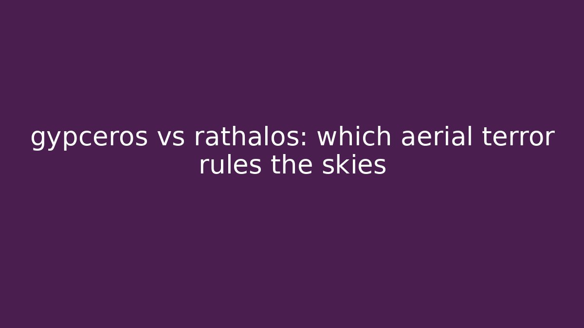 gypceros vs rathalos: which aerial terror rules the skies