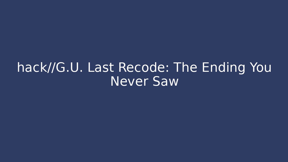 hack//G.U. Last Recode: The Ending You Never Saw