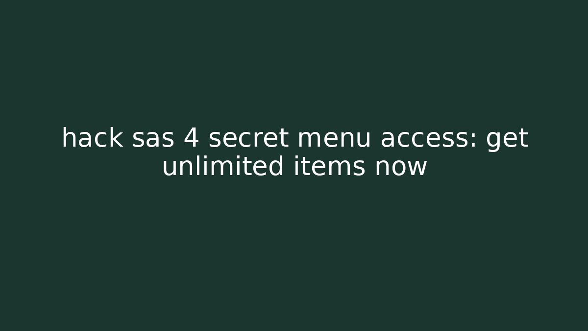 hack sas 4 secret menu access: get unlimited items now - Create More Assets