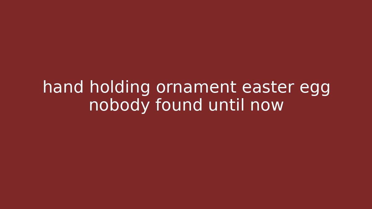 hand holding ornament easter egg nobody found until now