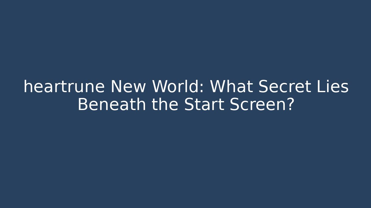 heartrune New World: What Secret Lies Beneath the Start Screen?