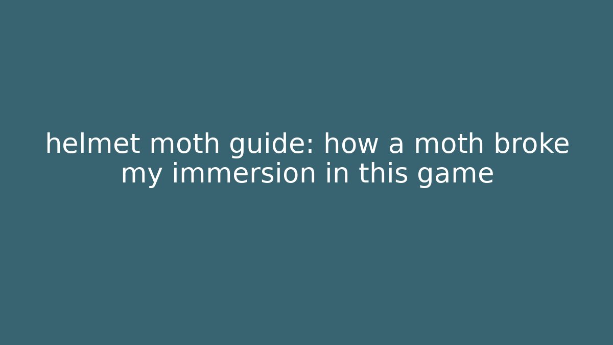 helmet moth guide: how a moth broke my immersion in this game