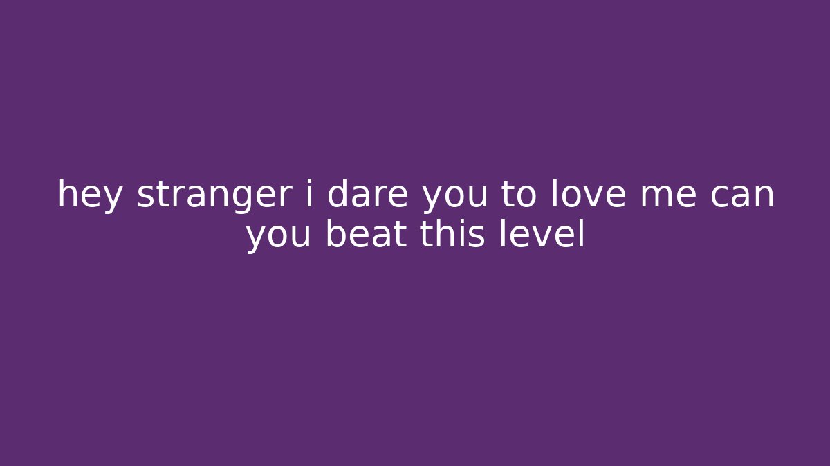 hey stranger i dare you to love me can you beat this level