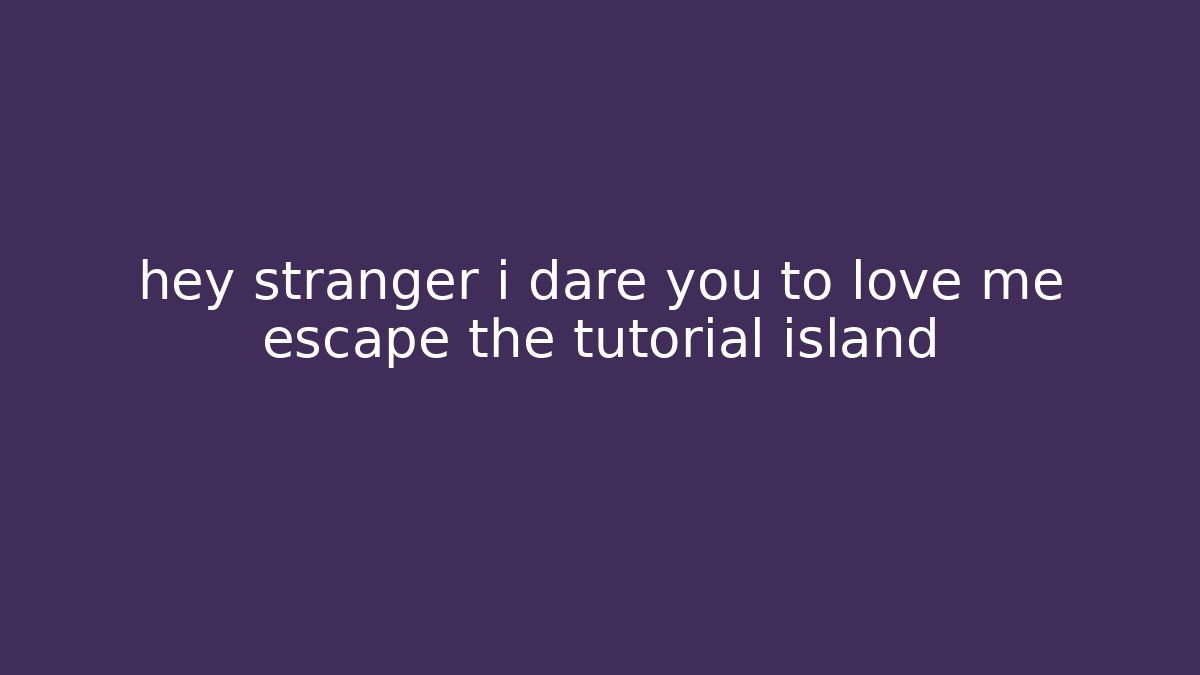 hey stranger i dare you to love me escape the tutorial island