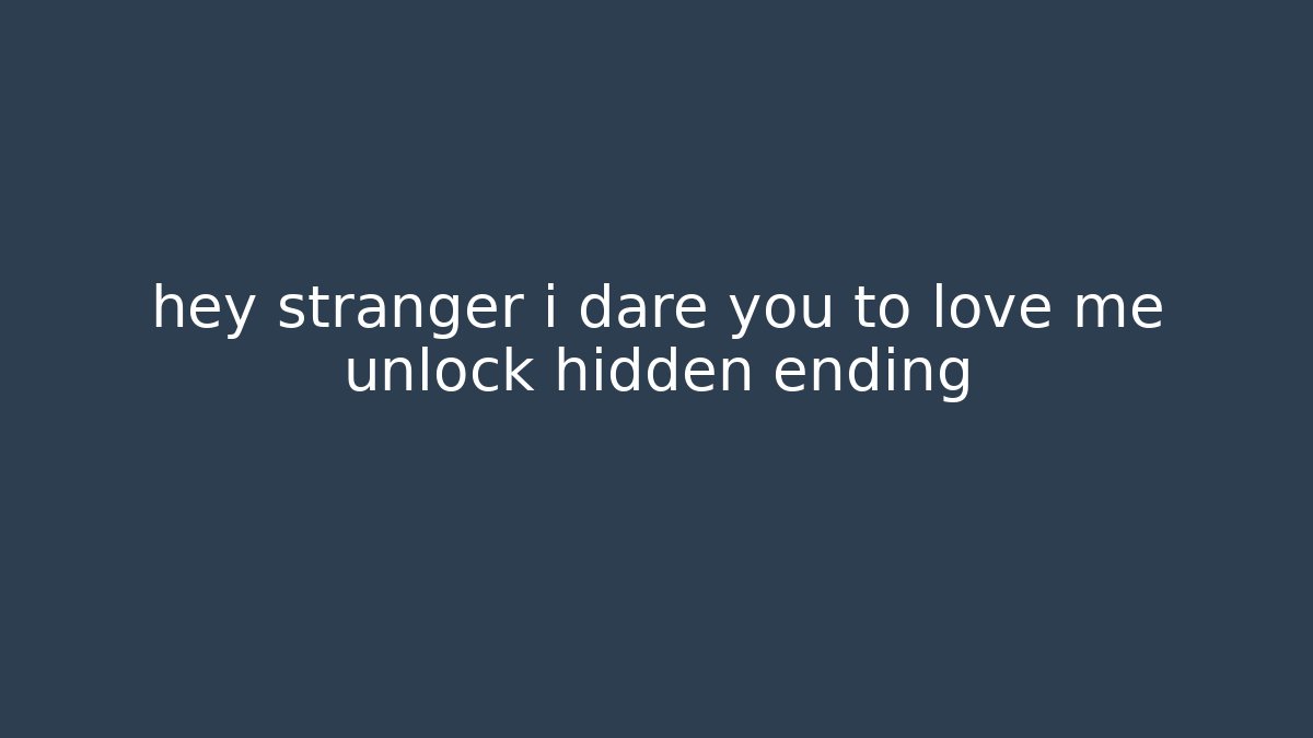 hey stranger i dare you to love me unlock hidden ending