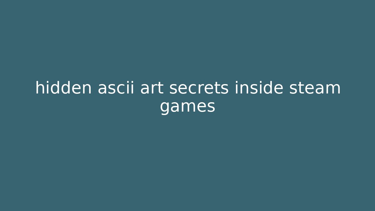 hidden ascii art secrets inside steam games - Create More Assets