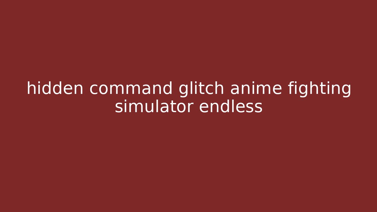 hidden command glitch anime fighting simulator endless