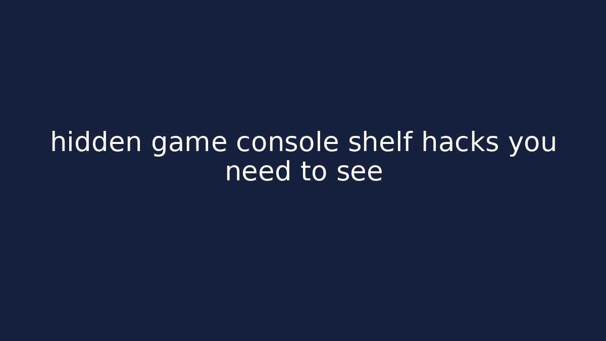 hidden game console shelf hacks you need to see