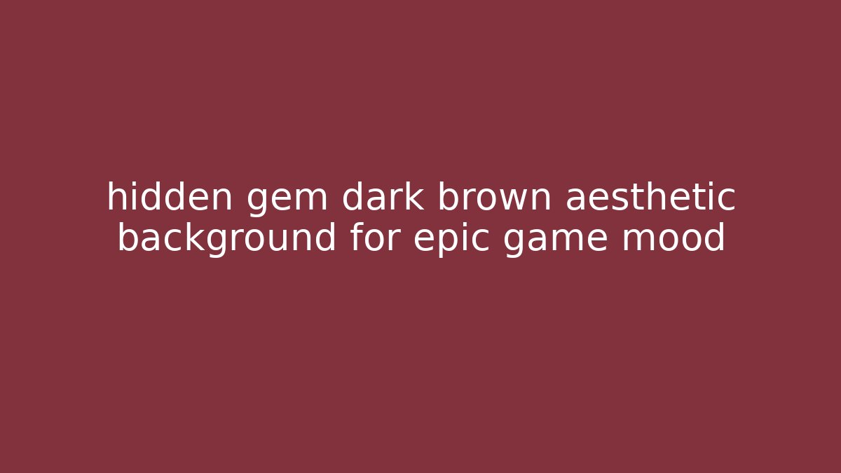 hidden gem dark brown aesthetic background for epic game mood