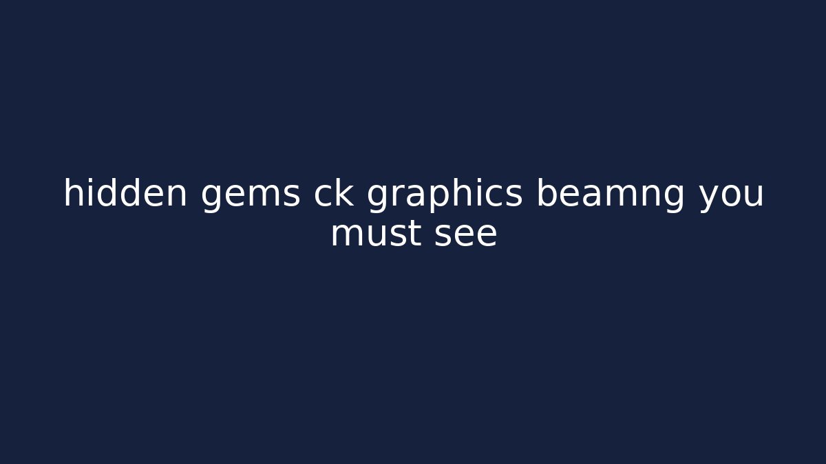 hidden gems ck graphics beamng you must see - Create More Assets