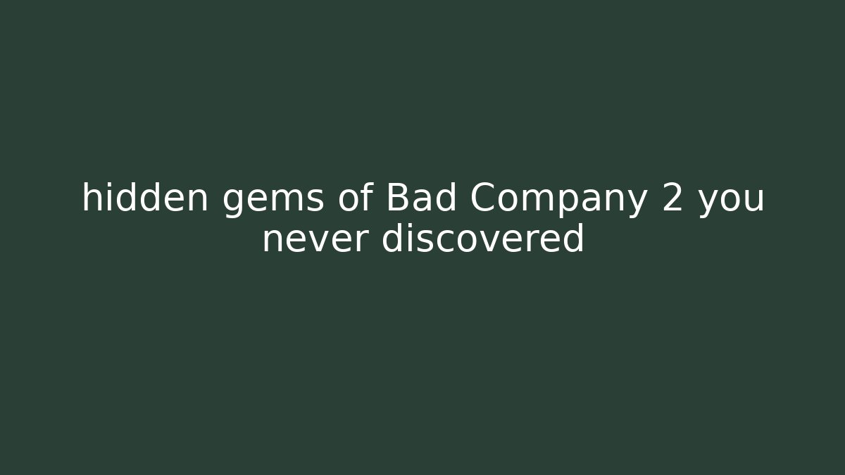 hidden gems of Bad Company 2 you never discovered