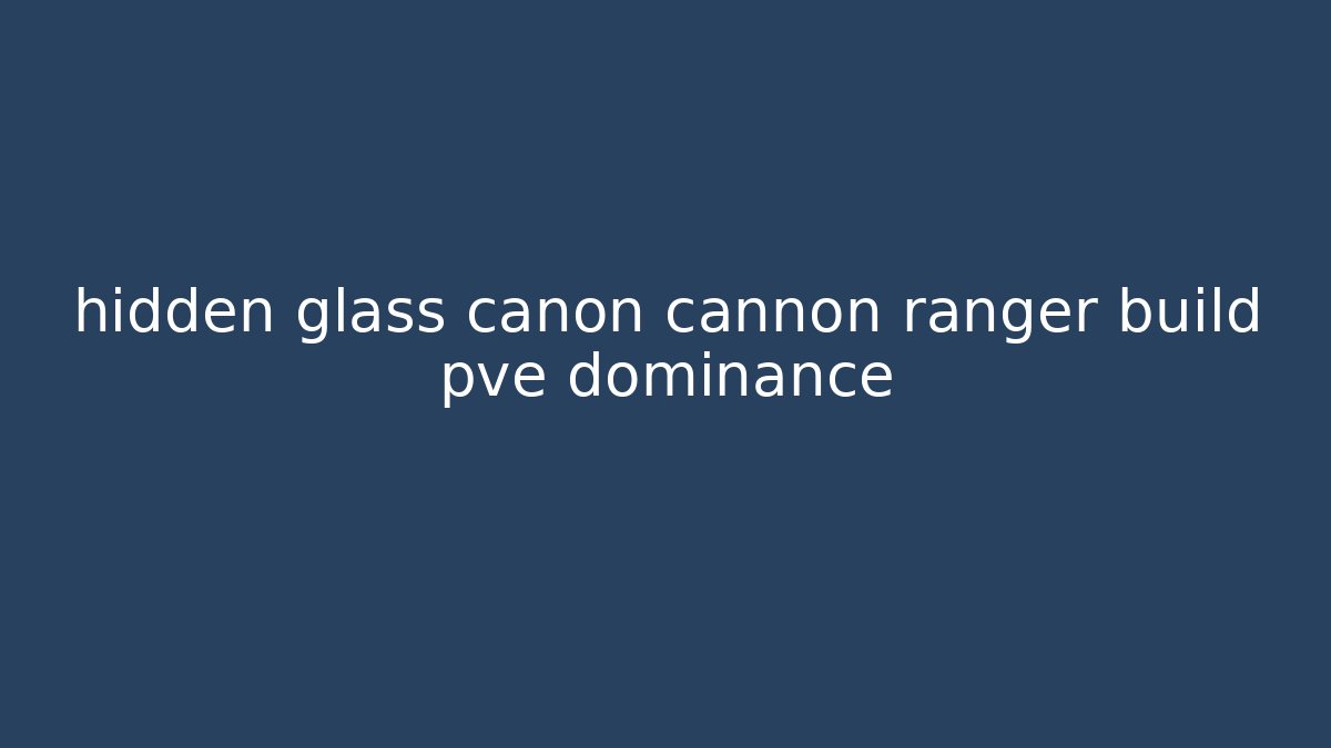 hidden glass canon cannon ranger build pve dominance