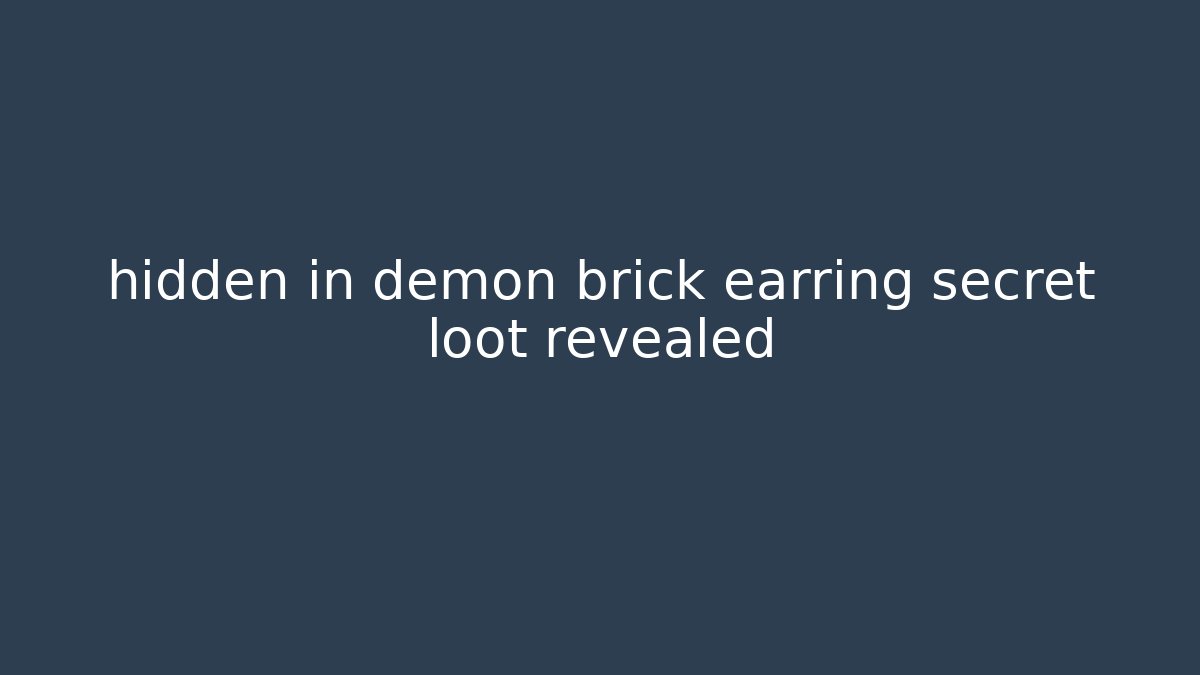 hidden in demon brick earring secret loot revealed