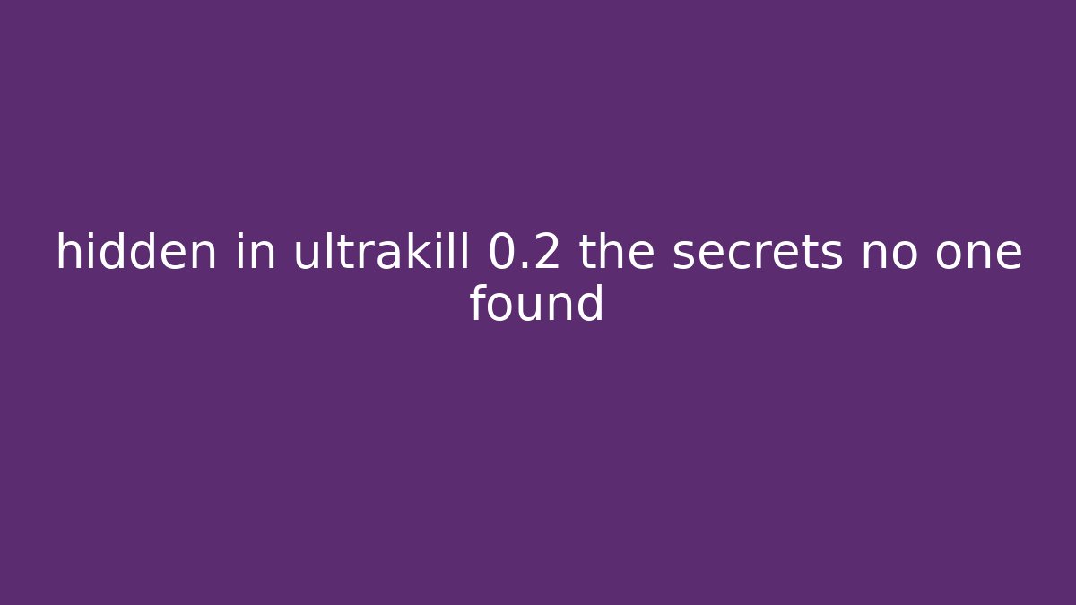 hidden in ultrakill 0.2 the secrets no one found