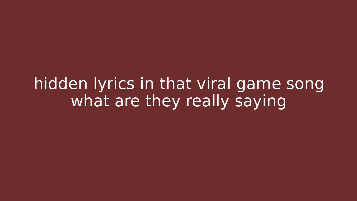 hidden lyrics in that viral game song what are they really saying