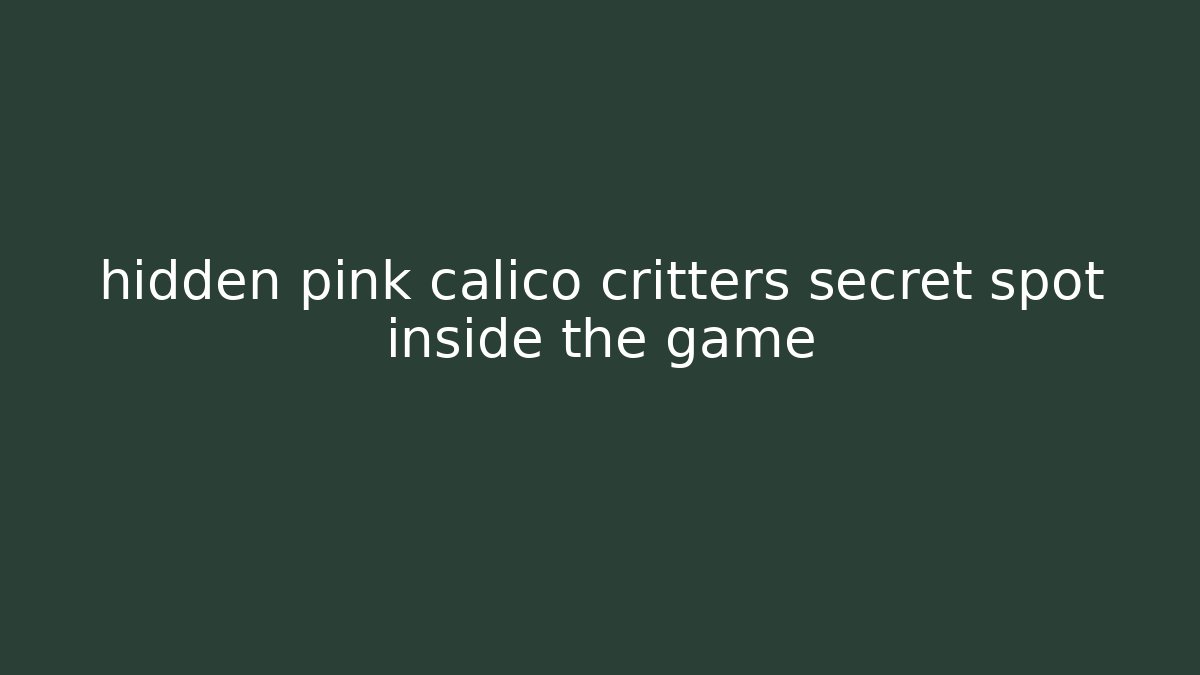 hidden pink calico critters secret spot inside the game