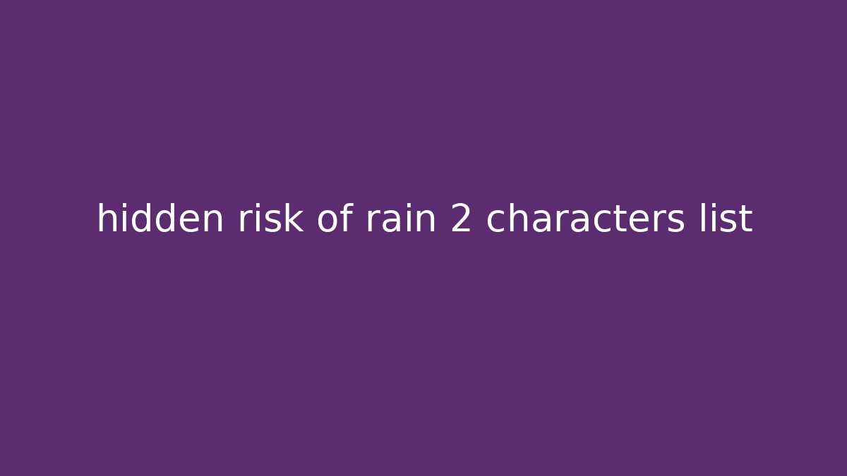 hidden risk of rain 2 characters list