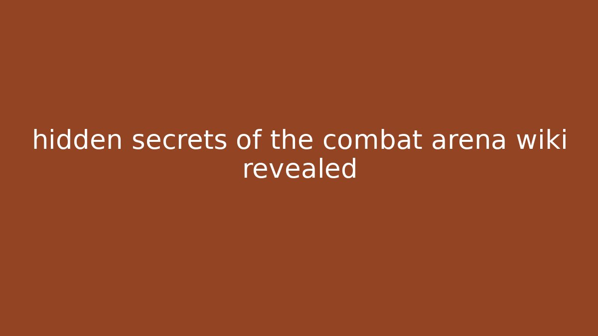 hidden secrets of the combat arena wiki revealed