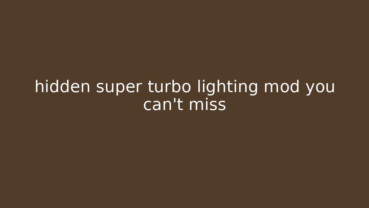 hidden super turbo lighting mod you can't miss
