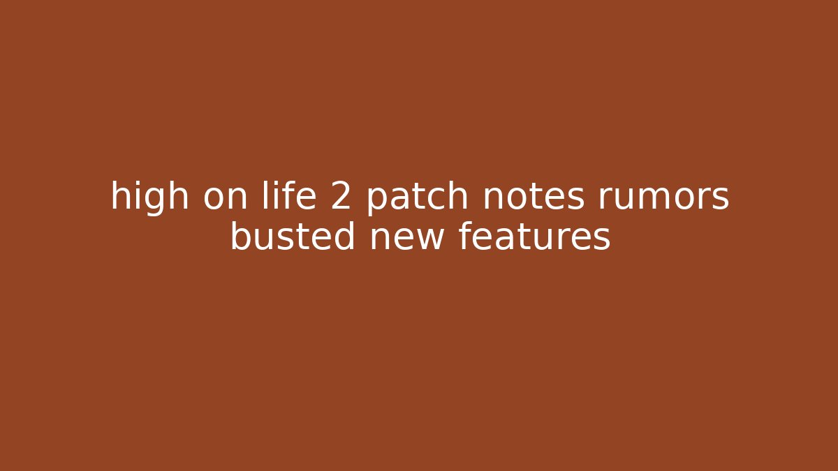 high on life 2 patch notes rumors busted new features - Create More Assets