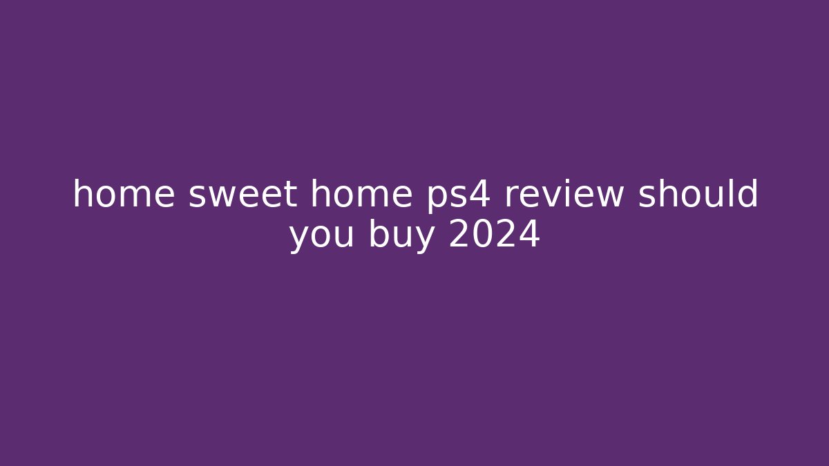 home sweet home ps4 review should you buy 2024