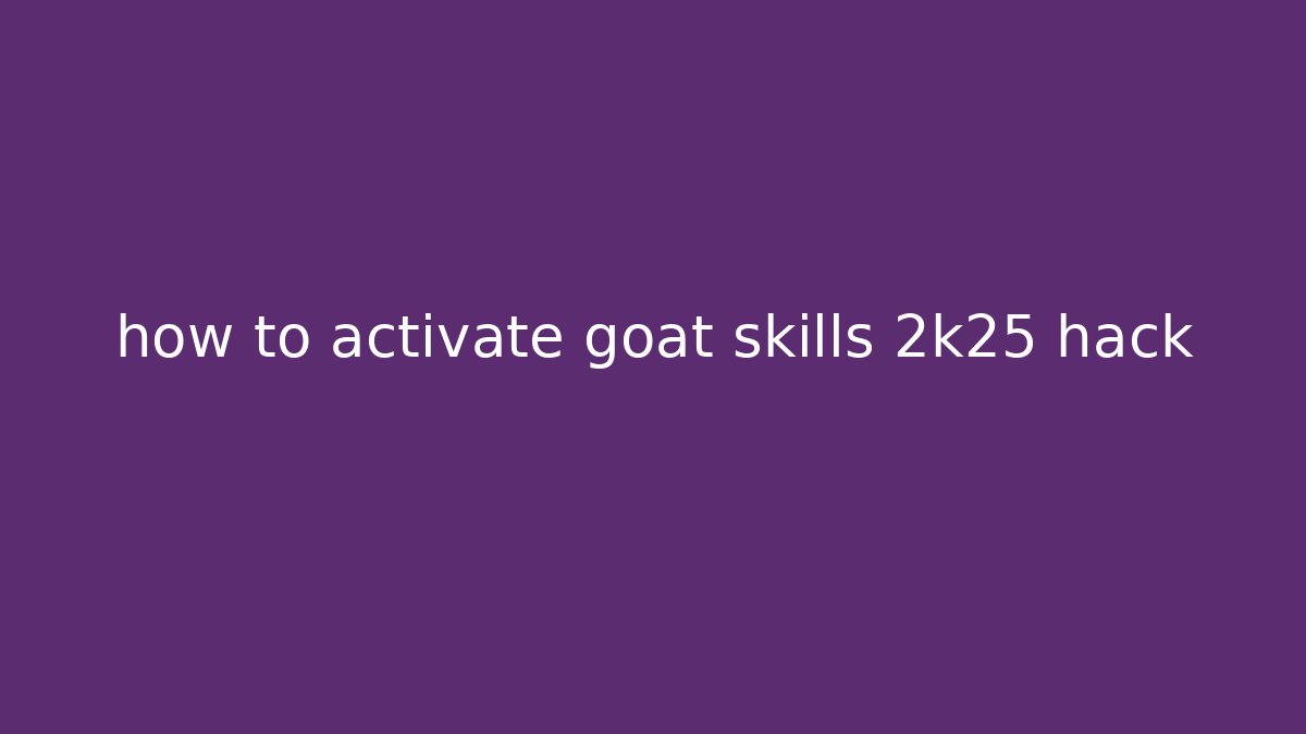 how to activate goat skills 2k25 hack