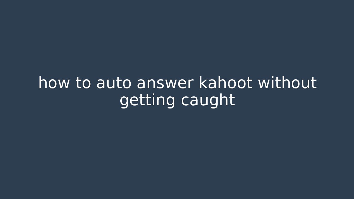 how to auto answer kahoot without getting caught