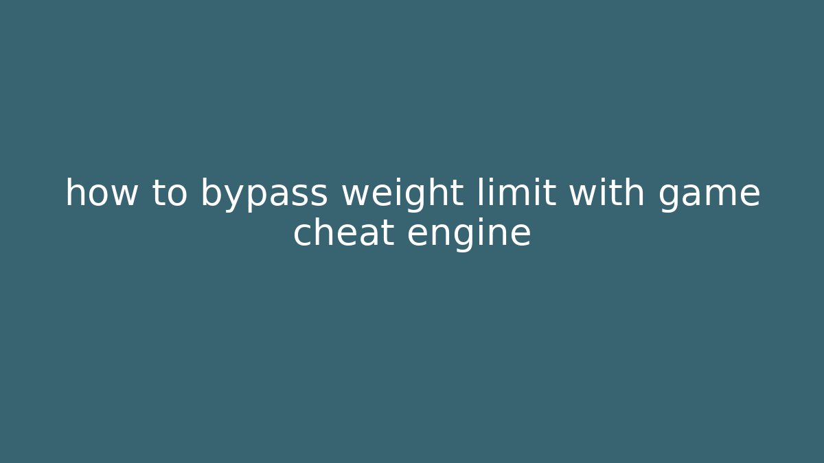 how to bypass weight limit with game cheat engine - Create More Assets