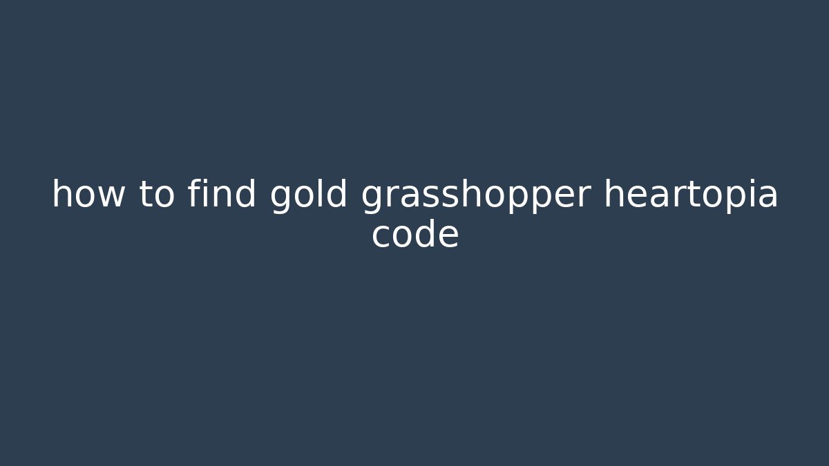 how to find gold grasshopper heartopia code