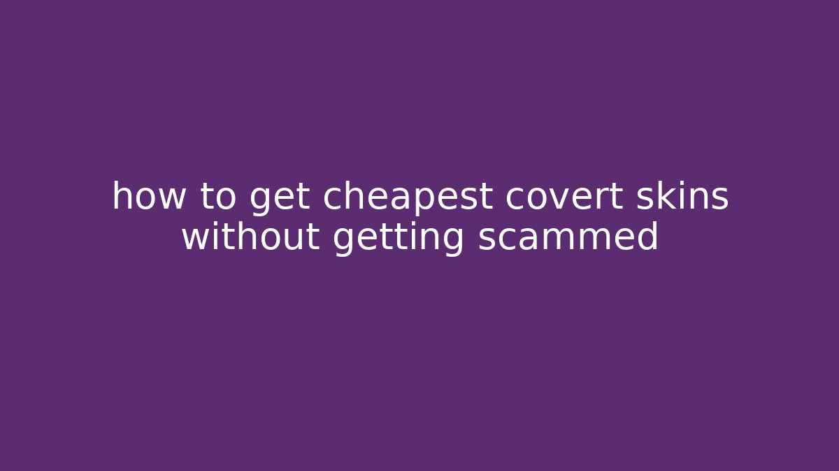 how to get cheapest covert skins without getting scammed