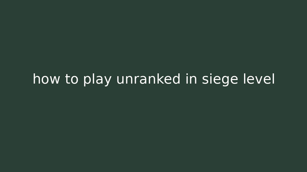 how to play unranked in siege level