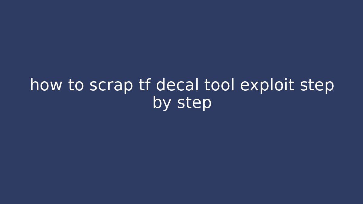 how to scrap tf decal tool exploit step by step - Create More Assets