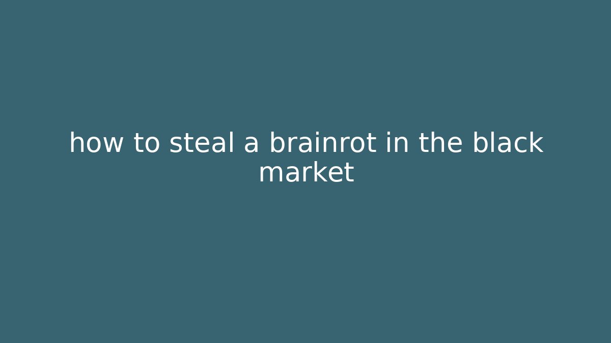 how to steal a brainrot in the black market
