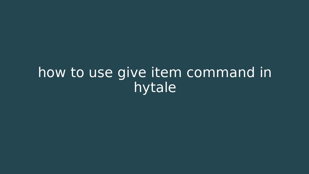 how to use give item command in hytale - Create More Assets