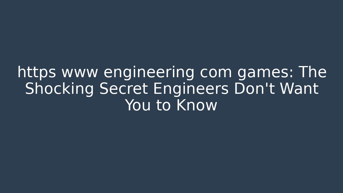 https www engineering com games: The Shocking Secret Engineers Don’t Want You to Know - Create More Assets