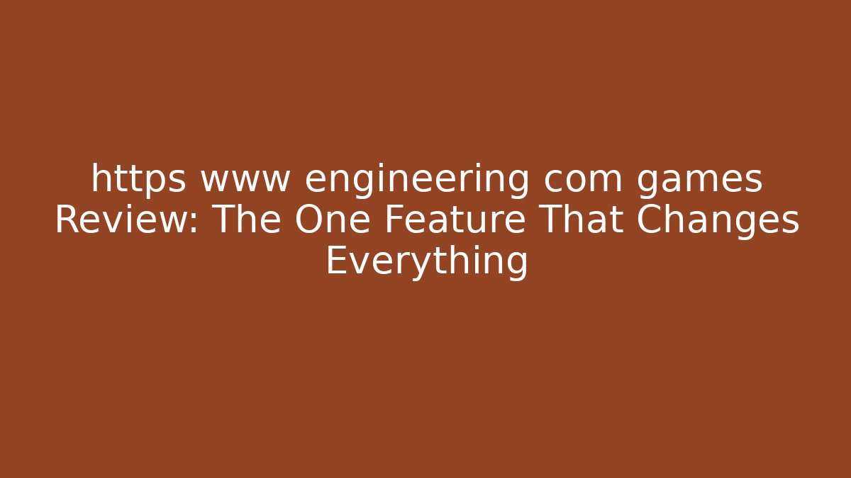 https www engineering com games Review: The One Feature That Changes Everything - Create More Assets