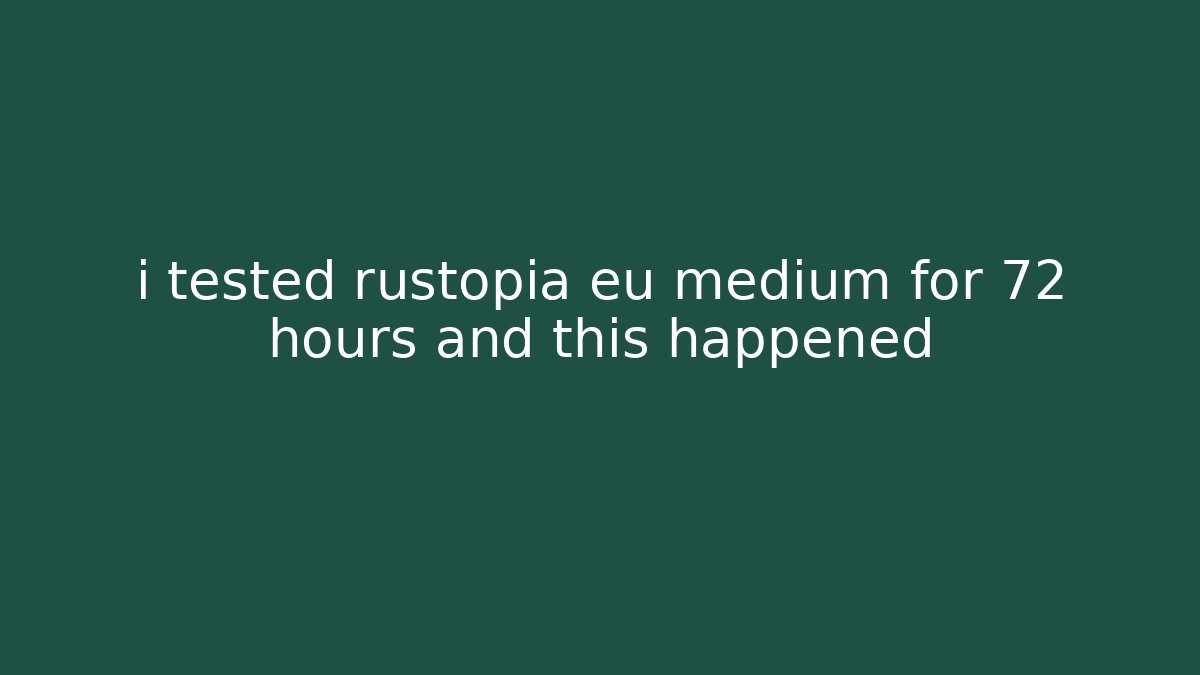 i tested rustopia eu medium for 72 hours and this happened - Create More Assets