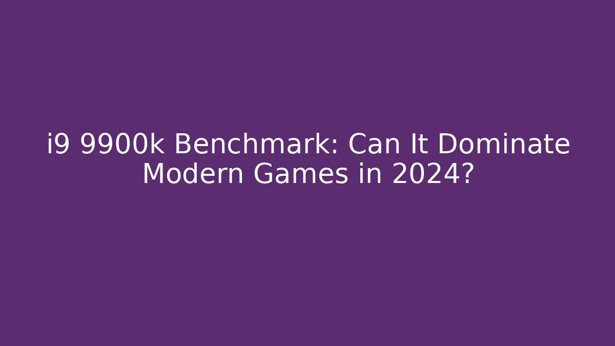 i9 9900k Benchmark: Can It Dominate Modern Games in 2024?