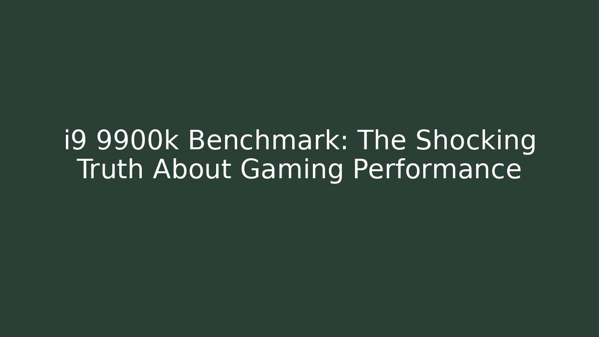 i9 9900k Benchmark: The Shocking Truth About Gaming Performance - Create More Assets